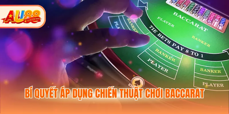 Bí quyết áp dụng chiến thuật chơi Baccarat