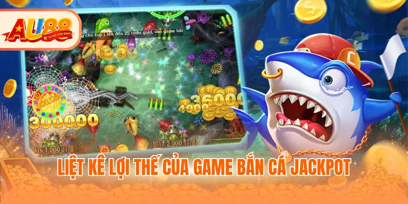 Liệt kê lợi thế của game bắn cá Jackpot